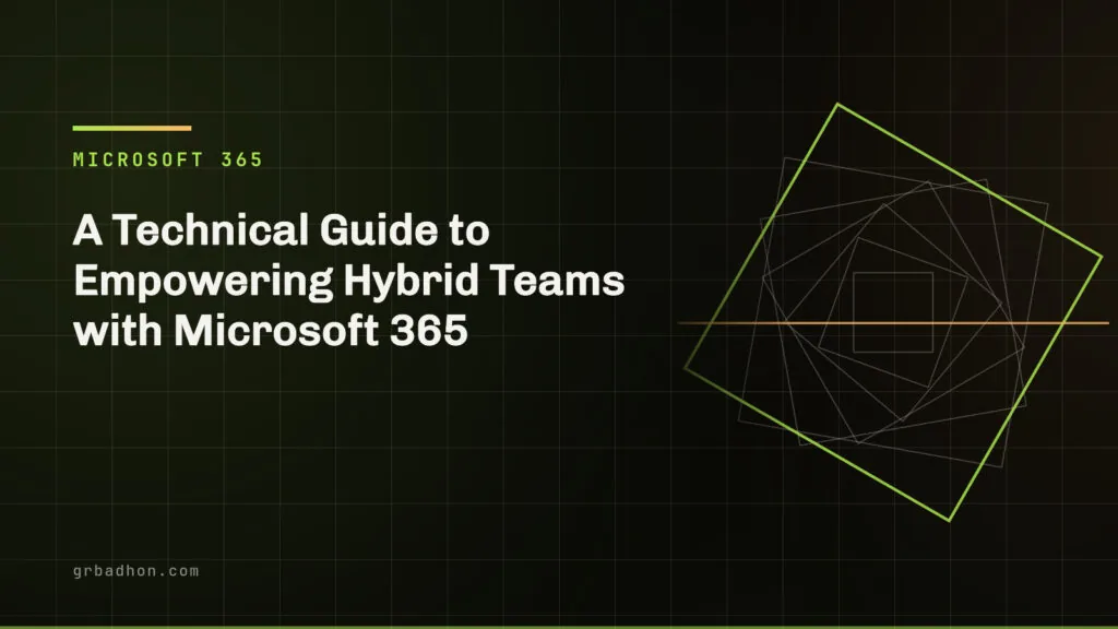 A Technical Guide to Empowering Hybrid Teams with Microsoft 365. Microsoft 365 article banner on grbadhon.com