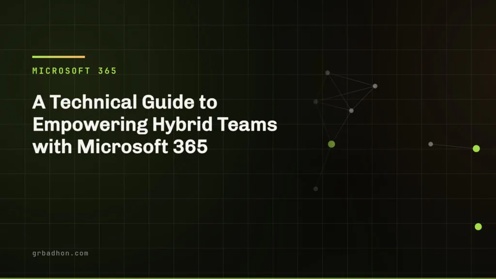 A Technical Guide to Empowering Hybrid Teams with Microsoft 365. Microsoft 365 article banner on grbadhon.com