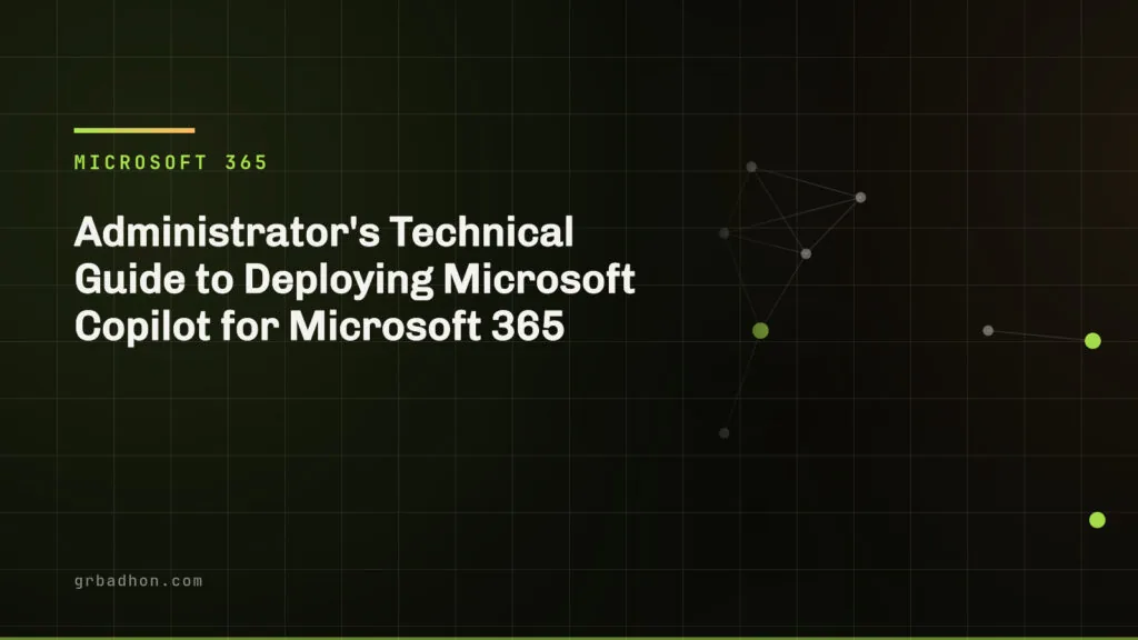 Administrator's Technical Guide to Deploying Microsoft Copilot for Microsoft 365. Microsoft 365 article banner on grbadhon.com