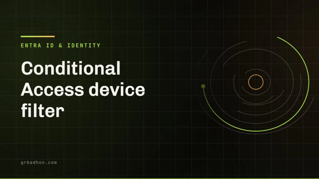 Conditional Access device filter: why yours matches nothing, and what it cannot protect. Entra ID & Identity article banner on grbadhon.com