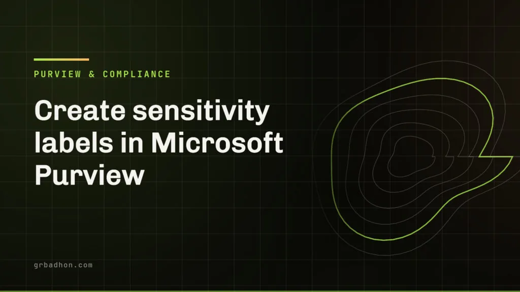Create sensitivity labels in Microsoft Purview: the publishing step everyone misses. Purview & Compliance article banner on grbadhon.com