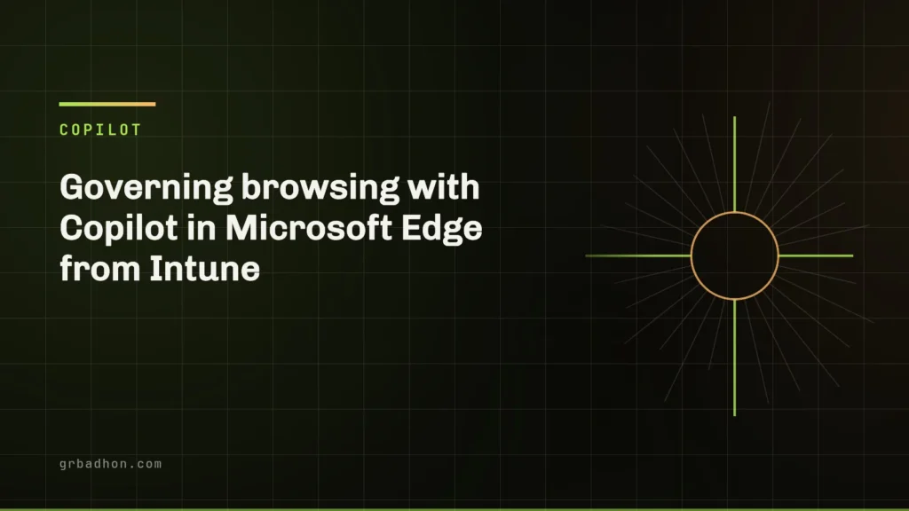 Governing browsing with Copilot in Microsoft Edge from Intune. Copilot article banner on grbadhon.com