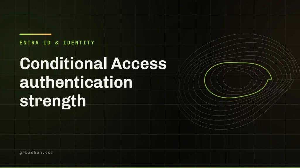 Conditional Access authentication strength: who it blocks and why. Entra ID & Identity article banner on grbadhon.com