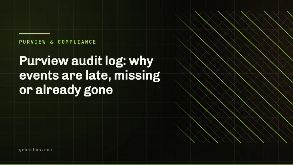 Purview audit log: why events are late, missing or already gone. Purview & Compliance article banner on grbadhon.com